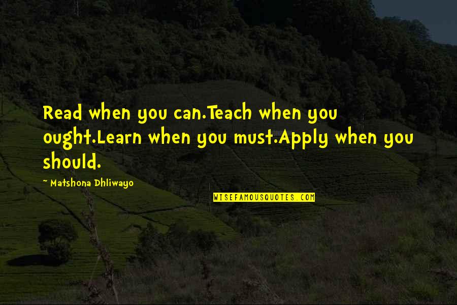 Knowledge And Teaching Quotes By Matshona Dhliwayo: Read when you can.Teach when you ought.Learn when