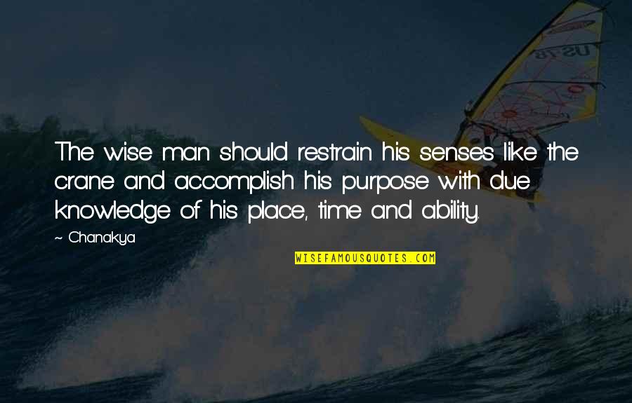 Knowledge And Time Quotes By Chanakya: The wise man should restrain his senses like