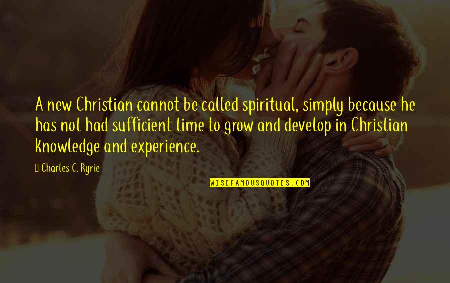 Knowledge And Time Quotes By Charles C. Ryrie: A new Christian cannot be called spiritual, simply