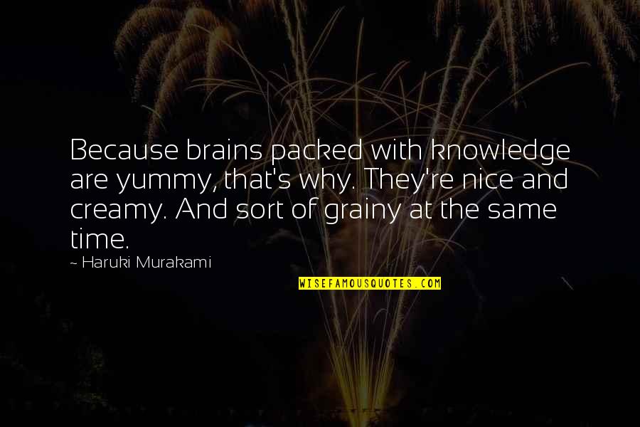 Knowledge And Time Quotes By Haruki Murakami: Because brains packed with knowledge are yummy, that's