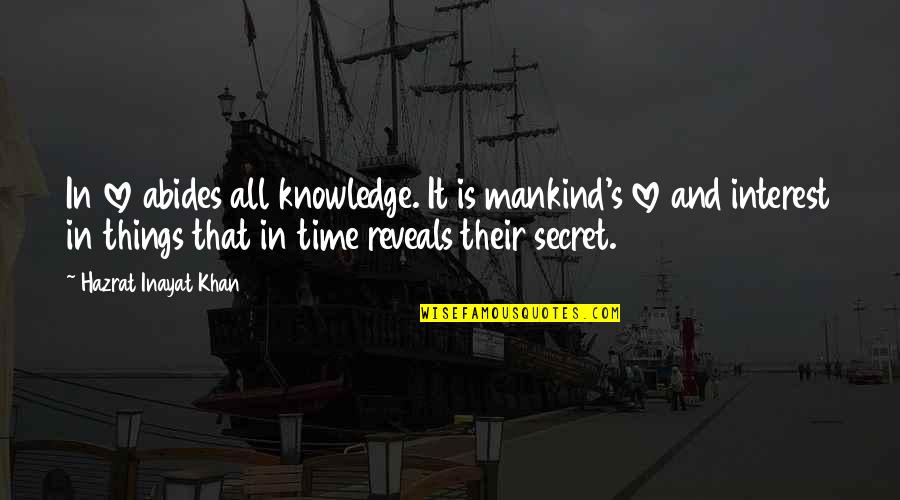 Knowledge And Time Quotes By Hazrat Inayat Khan: In love abides all knowledge. It is mankind's