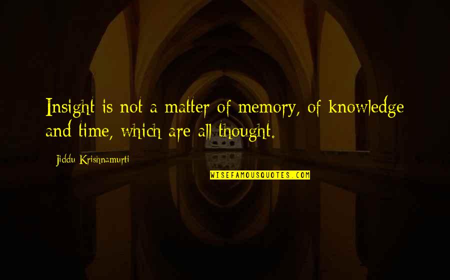 Knowledge And Time Quotes By Jiddu Krishnamurti: Insight is not a matter of memory, of