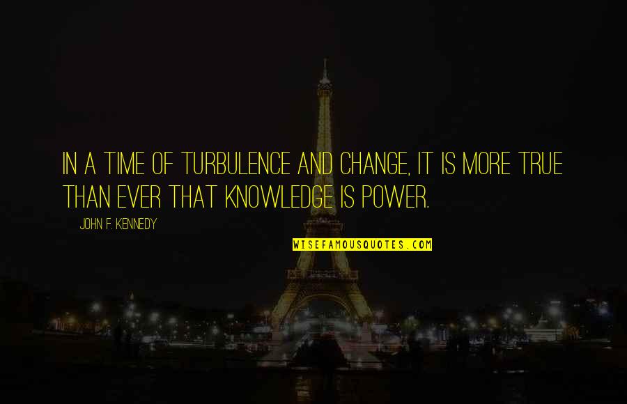 Knowledge And Time Quotes By John F. Kennedy: In a time of turbulence and change, it