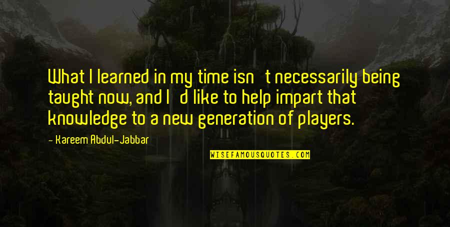 Knowledge And Time Quotes By Kareem Abdul-Jabbar: What I learned in my time isn't necessarily