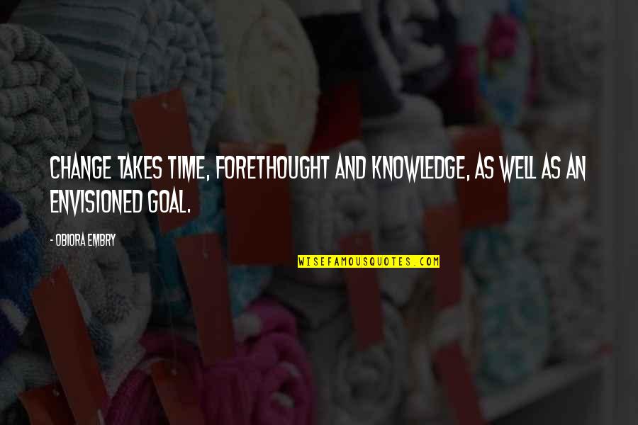 Knowledge And Time Quotes By Obiora Embry: Change takes time, forethought and knowledge, as well