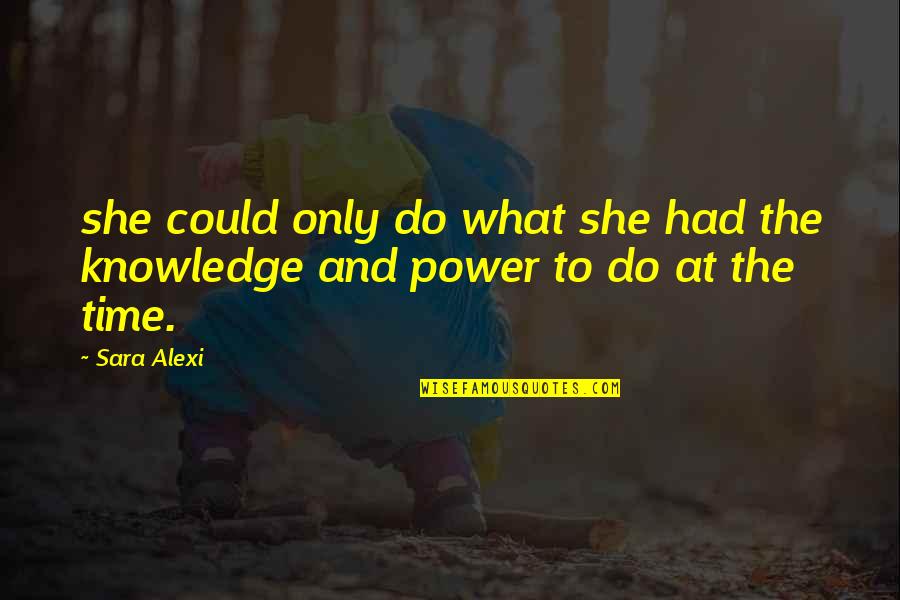 Knowledge And Time Quotes By Sara Alexi: she could only do what she had the