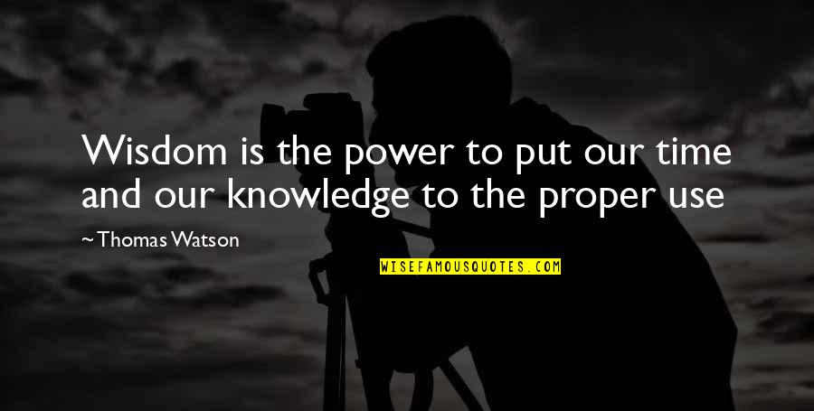 Knowledge And Time Quotes By Thomas Watson: Wisdom is the power to put our time