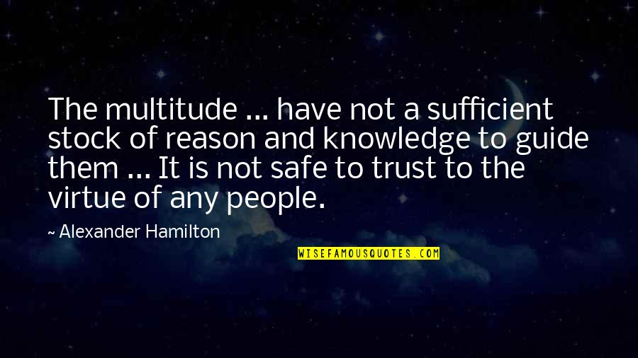 Knowledge And Trust Quotes By Alexander Hamilton: The multitude ... have not a sufficient stock
