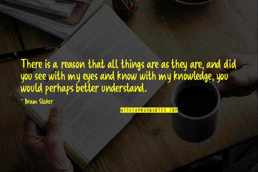 Knowledge And Understanding Quotes By Bram Stoker: There is a reason that all things are