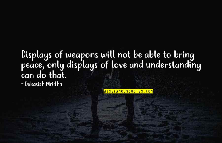 Knowledge And Understanding Quotes By Debasish Mridha: Displays of weapons will not be able to