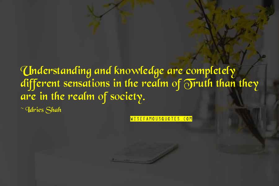 Knowledge And Understanding Quotes By Idries Shah: Understanding and knowledge are completely different sensations in