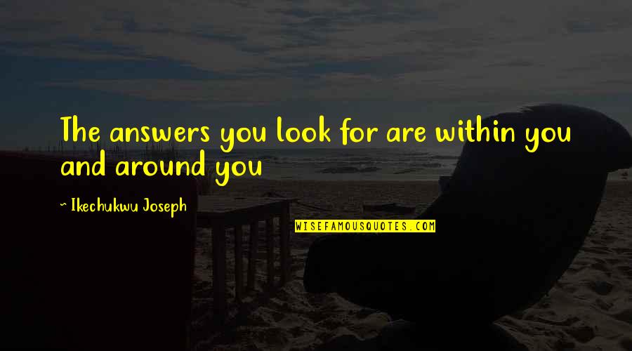 Knowledge And Understanding Quotes By Ikechukwu Joseph: The answers you look for are within you