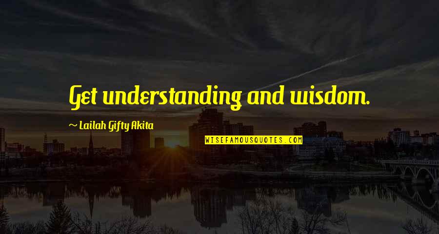 Knowledge And Understanding Quotes By Lailah Gifty Akita: Get understanding and wisdom.