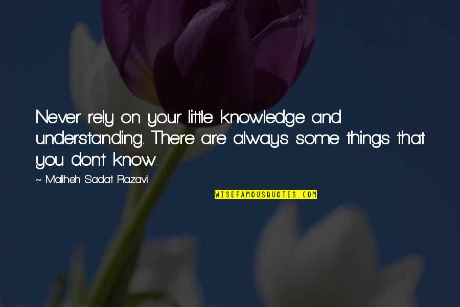 Knowledge And Understanding Quotes By Maliheh Sadat Razavi: Never rely on your little knowledge and understanding.