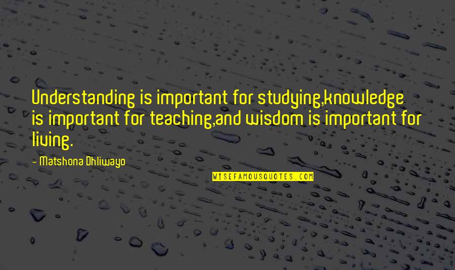 Knowledge And Understanding Quotes By Matshona Dhliwayo: Understanding is important for studying,knowledge is important for