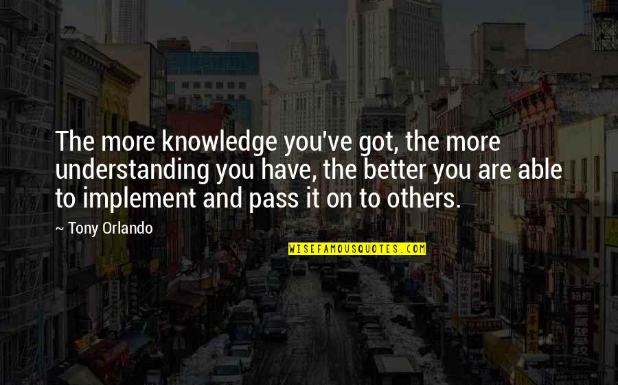 Knowledge And Understanding Quotes By Tony Orlando: The more knowledge you've got, the more understanding