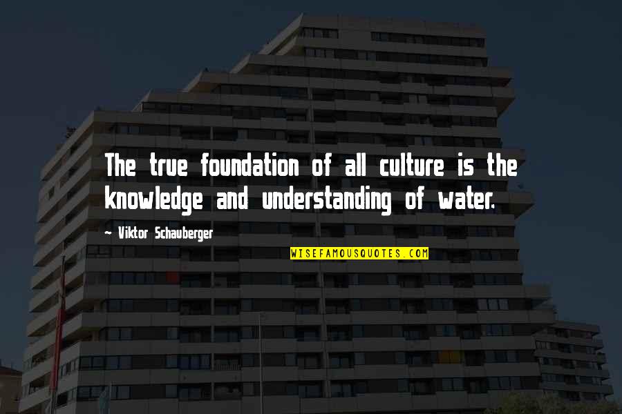 Knowledge And Understanding Quotes By Viktor Schauberger: The true foundation of all culture is the