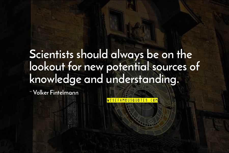 Knowledge And Understanding Quotes By Volker Fintelmann: Scientists should always be on the lookout for