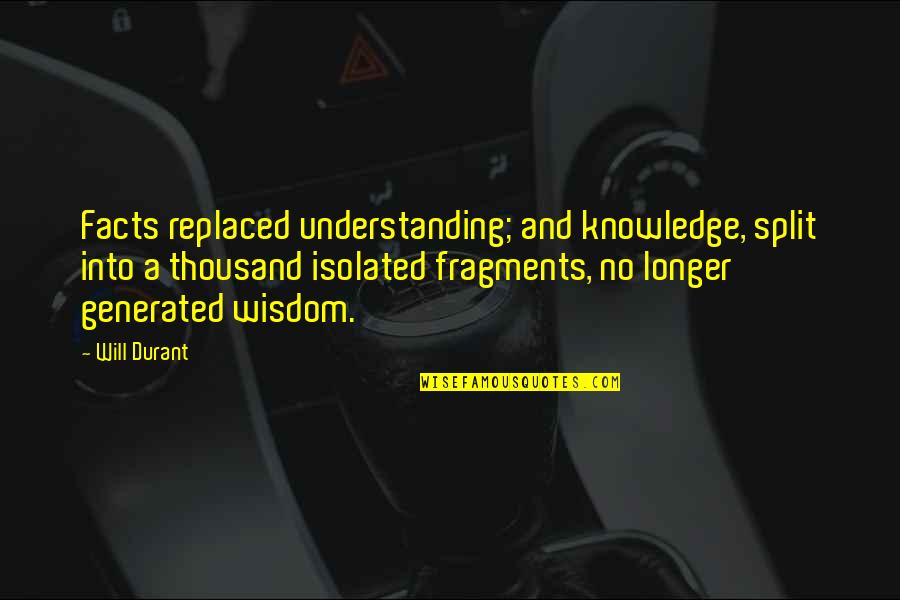 Knowledge And Understanding Quotes By Will Durant: Facts replaced understanding; and knowledge, split into a