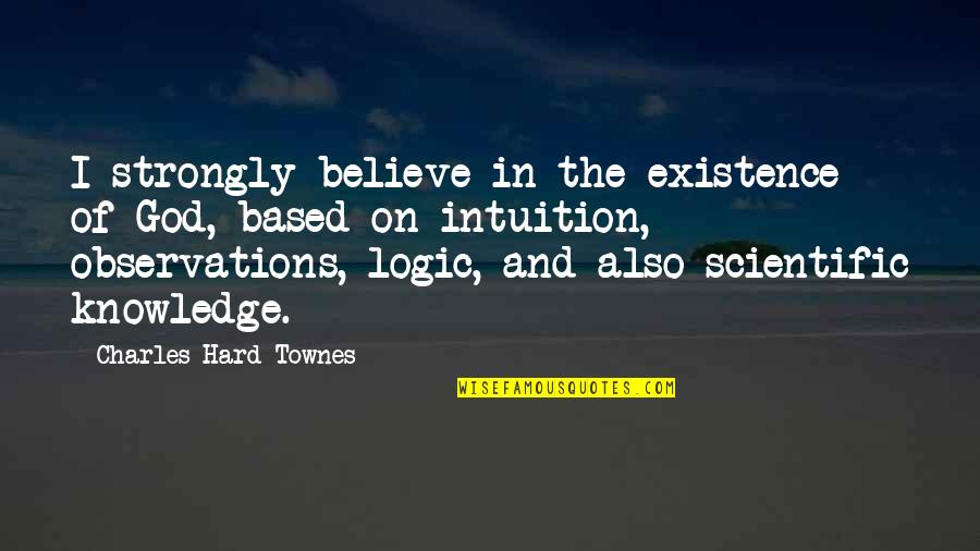 Knowledge Based Quotes By Charles Hard Townes: I strongly believe in the existence of God,