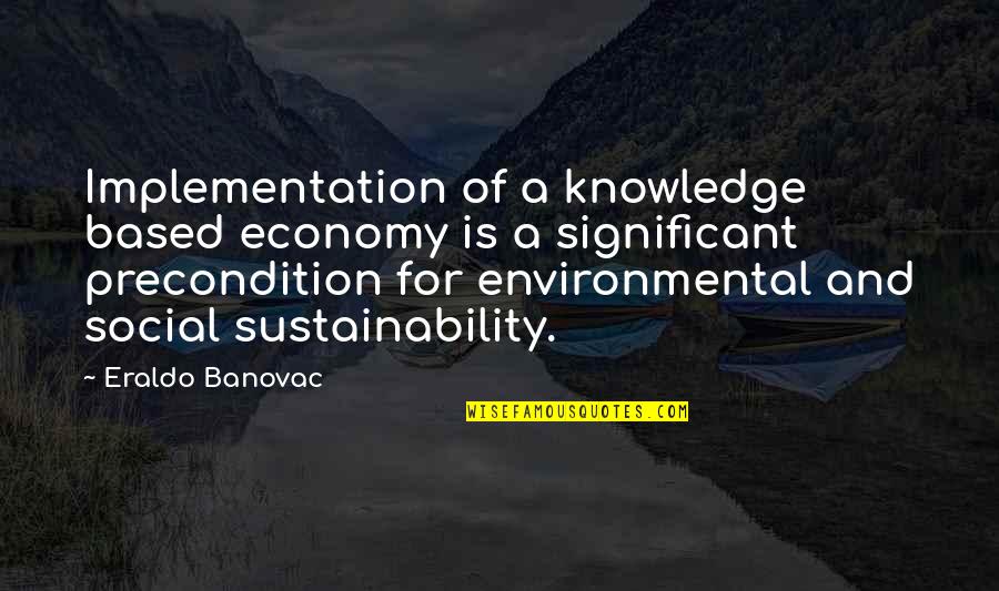 Knowledge Based Quotes By Eraldo Banovac: Implementation of a knowledge based economy is a