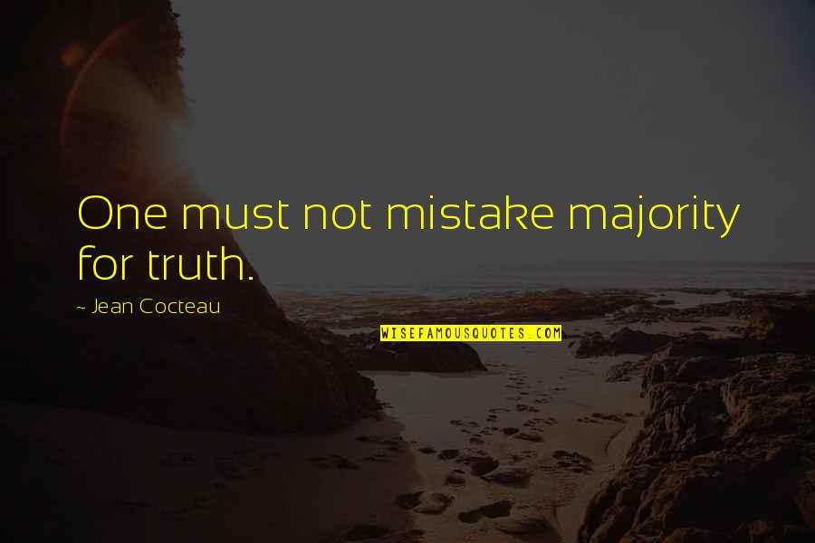 Knowledge Brings Happiness Quotes By Jean Cocteau: One must not mistake majority for truth. Knowledge Brings Happiness Quotes By Jean Cocteau: One must not mistake majority for truth.