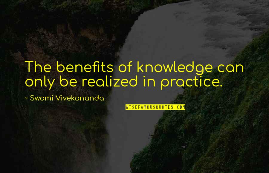 Knowledge By Vivekananda Quotes By Swami Vivekananda: The benefits of knowledge can only be realized