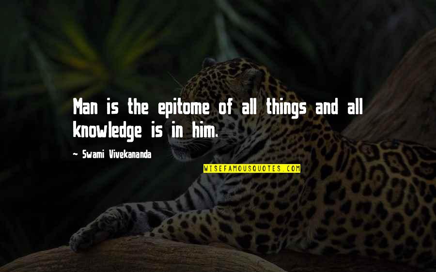 Knowledge By Vivekananda Quotes By Swami Vivekananda: Man is the epitome of all things and