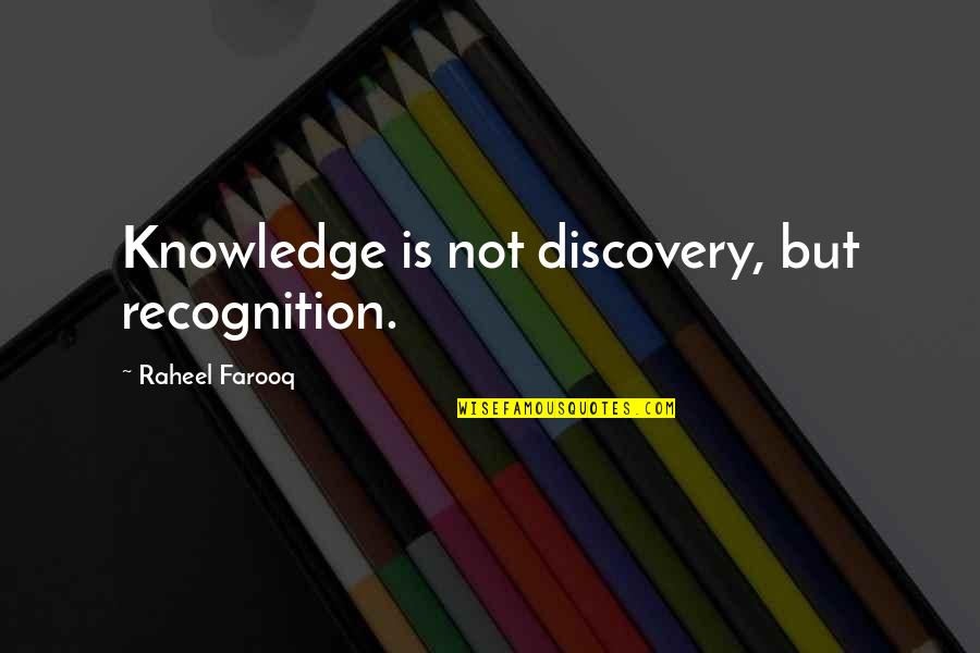 Knowledge Cognition Quotes By Raheel Farooq: Knowledge is not discovery, but recognition.