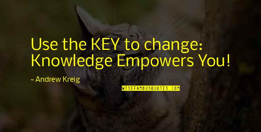 Knowledge Empowers Quotes By Andrew Kreig: Use the KEY to change: Knowledge Empowers You!