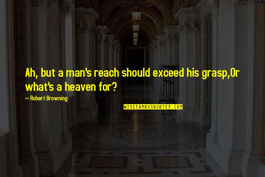 Knowledge Expansion Quotes By Robert Browning: Ah, but a man's reach should exceed his