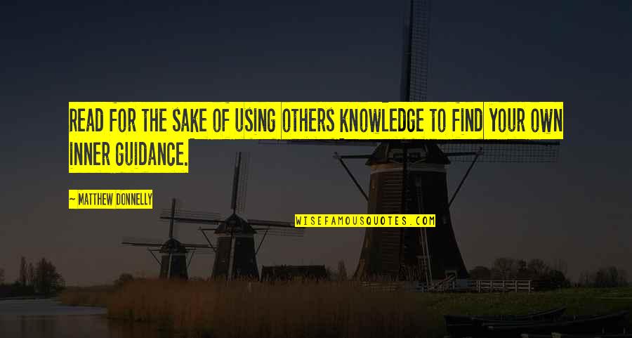 Knowledge For The Sake Of Knowledge Quotes By Matthew Donnelly: Read for the sake of using others knowledge