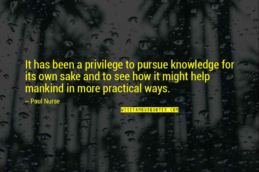 Knowledge For The Sake Of Knowledge Quotes By Paul Nurse: It has been a privilege to pursue knowledge