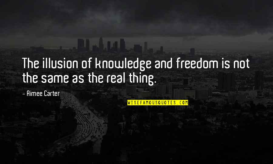 Knowledge Freedom Quotes By Aimee Carter: The illusion of knowledge and freedom is not