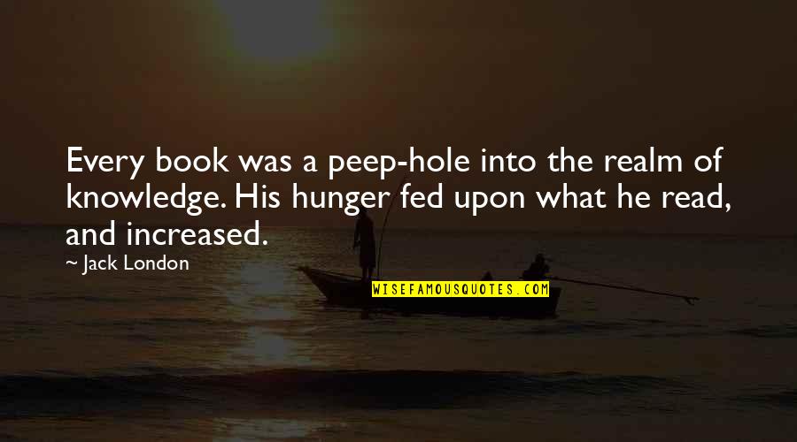 Knowledge From Books Quotes By Jack London: Every book was a peep-hole into the realm