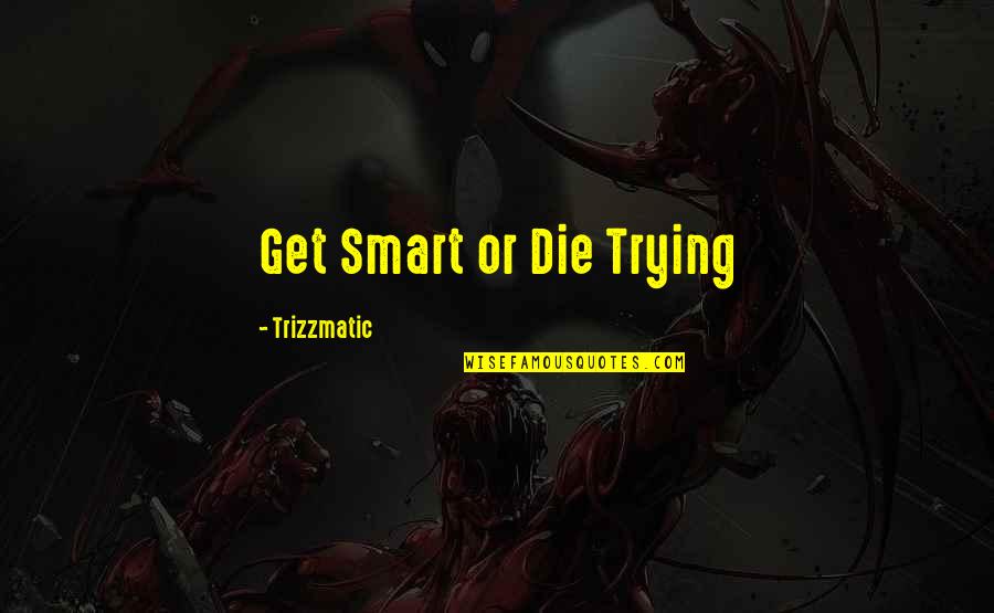 Knowledge From Books Quotes By Trizzmatic: Get Smart or Die Trying