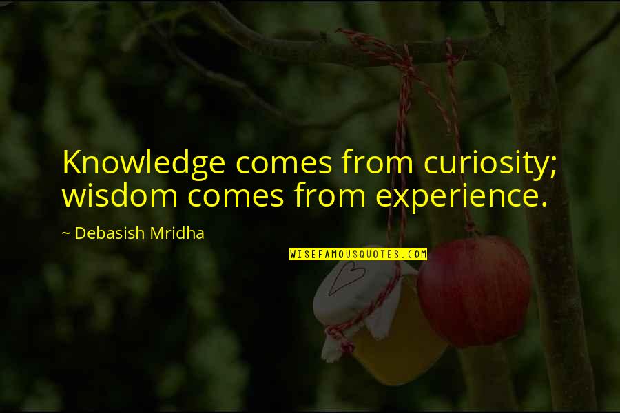 Knowledge From Experience Quotes By Debasish Mridha: Knowledge comes from curiosity; wisdom comes from experience.