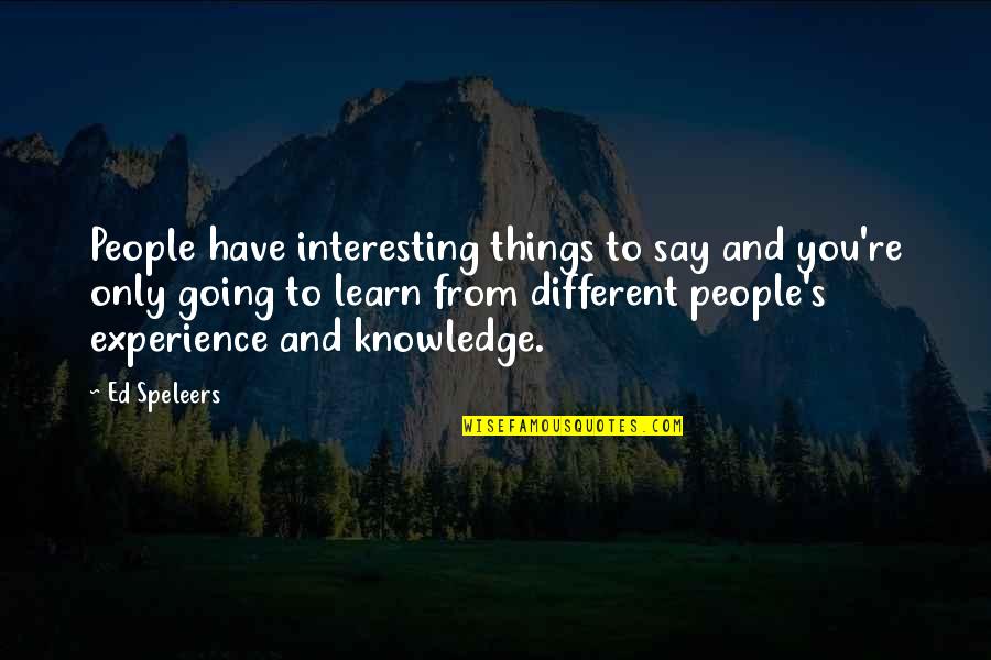 Knowledge From Experience Quotes By Ed Speleers: People have interesting things to say and you're