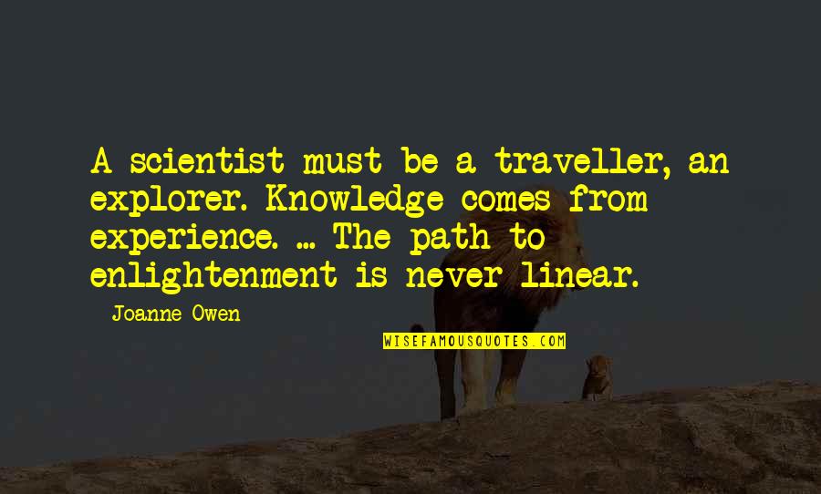 Knowledge From Experience Quotes By Joanne Owen: A scientist must be a traveller, an explorer.