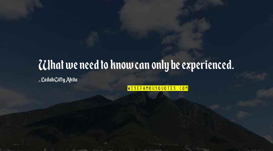 Knowledge From Experience Quotes By Lailah Gifty Akita: What we need to know can only be