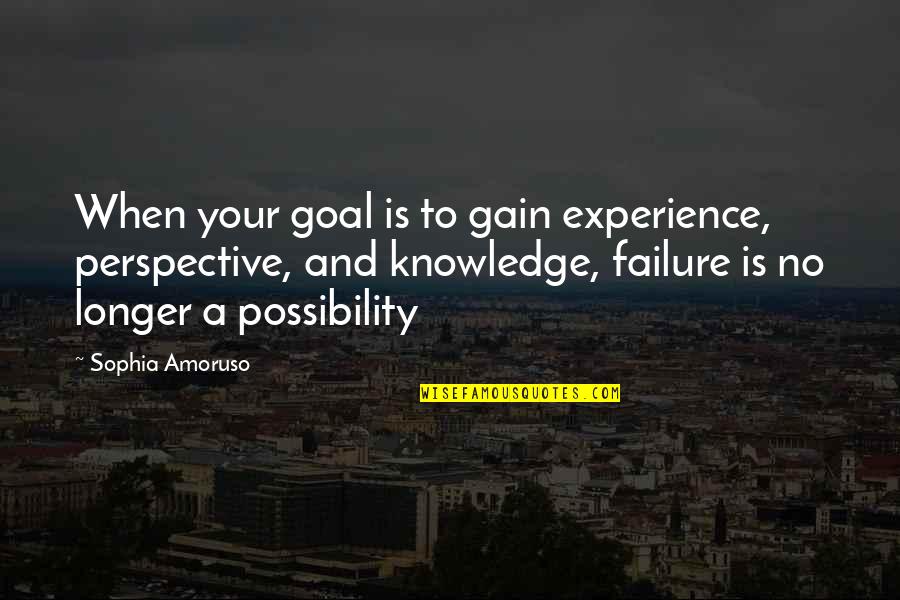 Knowledge From Experience Quotes By Sophia Amoruso: When your goal is to gain experience, perspective,