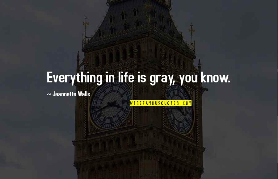 Knowledge From The Quran Quotes By Jeannette Walls: Everything in life is gray, you know.