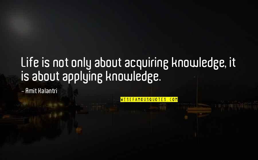 Knowledge Gain Quotes By Amit Kalantri: Life is not only about acquiring knowledge, it