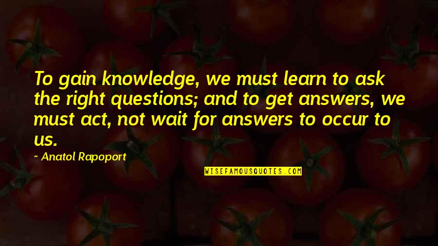 Knowledge Gain Quotes By Anatol Rapoport: To gain knowledge, we must learn to ask