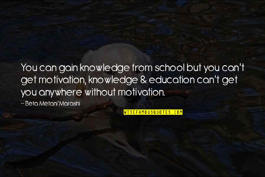 Knowledge Gain Quotes By Beta Metani'Marashi: You can gain knowledge from school but you