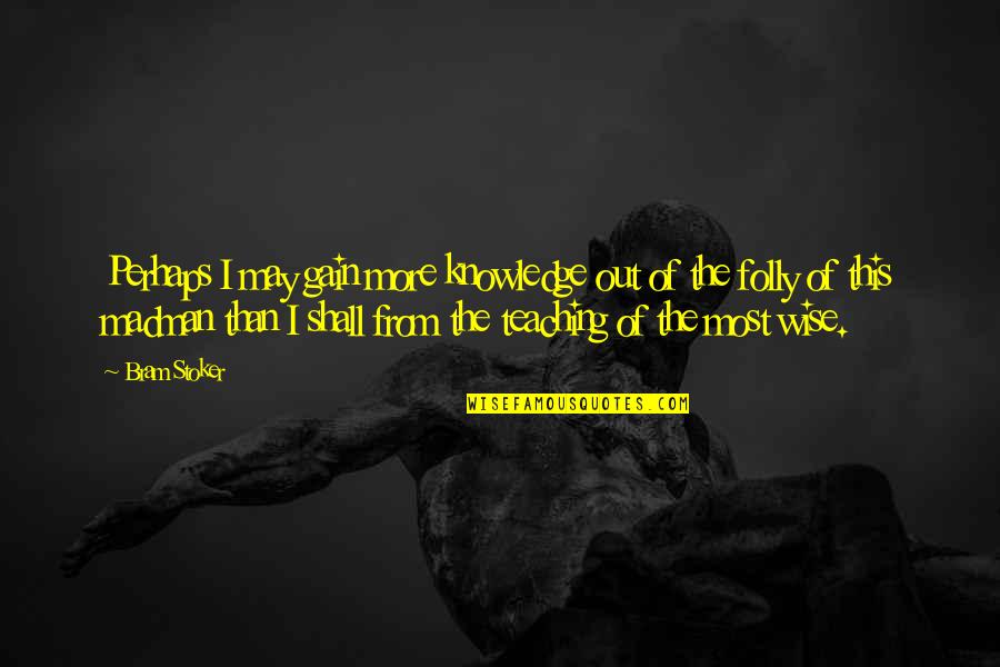 Knowledge Gain Quotes By Bram Stoker: Perhaps I may gain more knowledge out of