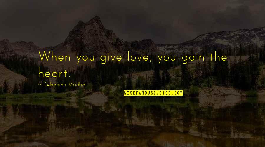 Knowledge Gain Quotes By Debasish Mridha: When you give love, you gain the heart.