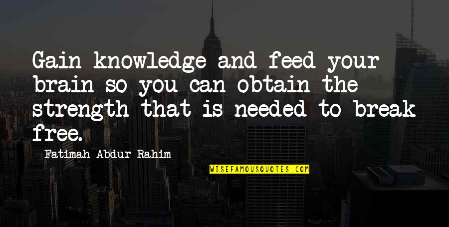 Knowledge Gain Quotes By Fatimah Abdur-Rahim: Gain knowledge and feed your brain so you