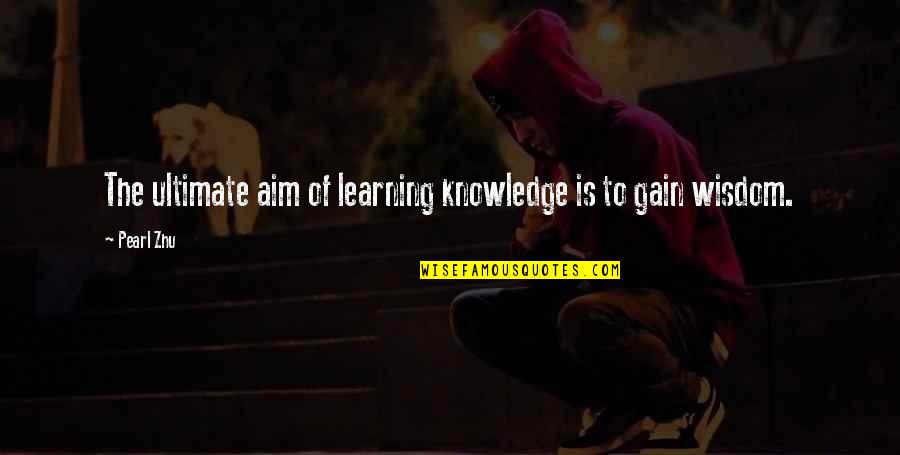 Knowledge Gain Quotes By Pearl Zhu: The ultimate aim of learning knowledge is to