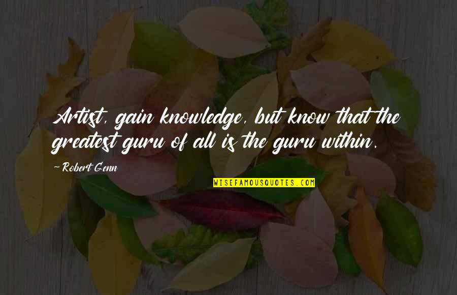 Knowledge Gain Quotes By Robert Genn: Artist, gain knowledge, but know that the greatest
